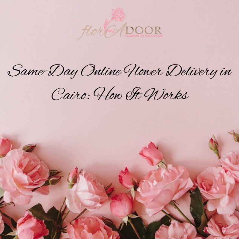Same-Day Online Flower Delivery in Cairo How It Works